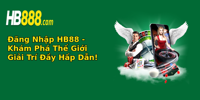 ang nhap hb88 kham pha the gioi giai tri ay hap dan