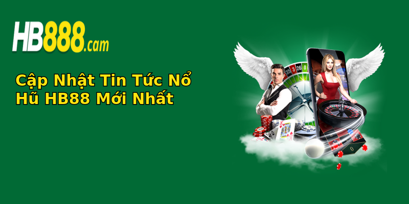 Cập Nhật Tin Tức Nổ Hũ HB88 Mới Nhất