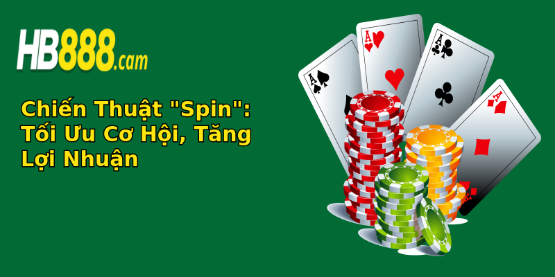 chien thuat spin toi uu co hoi tang loi nhuan