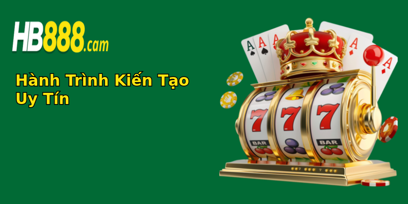Hành Trình Kiến Tạo Uy Tín Hành Trình Kiến Tạo Uy Tín