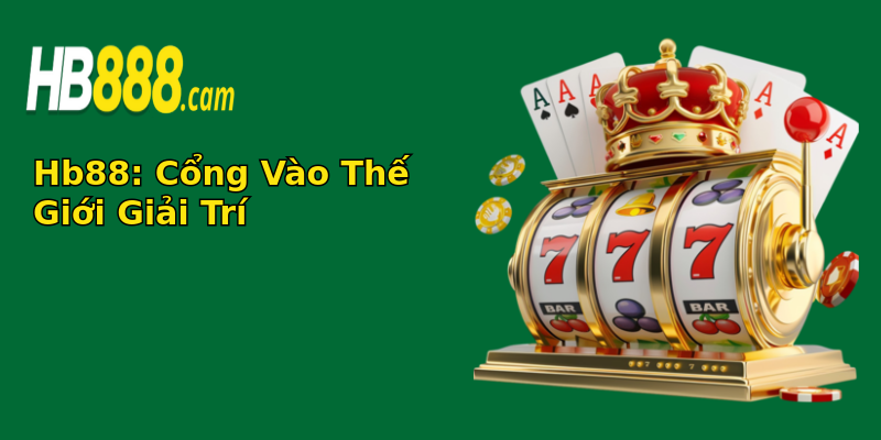 Hb88: Cổng Vào Thế Giới Giải Trí
