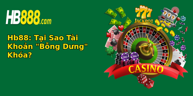 Tại Sao Tài Khoản Hb88 Bị Khóa? - Giải Mã Những Nguyên Nhân Thú Vị 2 hb88 tai sao tai khoan bong dung khoa