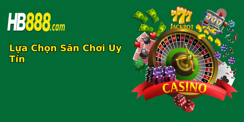 Lựa Chọn Sân Chơi Uy Tín