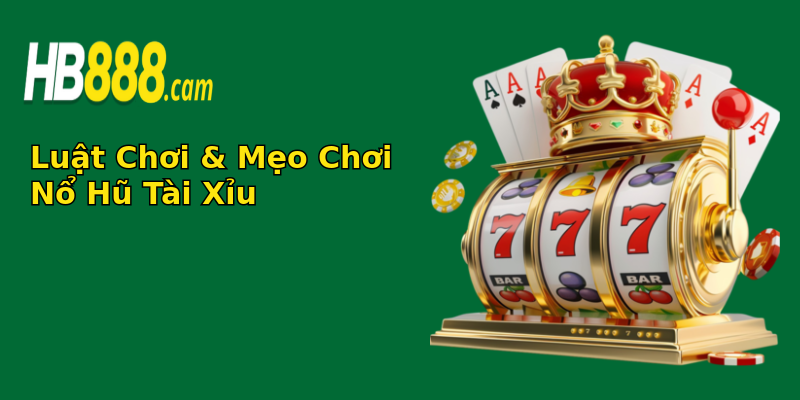 Luật Chơi & Mẹo Chơi Nổ Hũ Tài Xỉu Luật Chơi & Mẹo Chơi Nổ Hũ Tài Xỉu