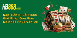 nap tien bi loi hb88 giai phap on gian e khac phuc van e